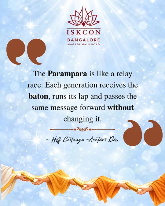 “The parampara is like a relay race. Each generation receives the baton, runs its lap and passes the same message forward without changing it.” Caitanya Avatāri Dāsa