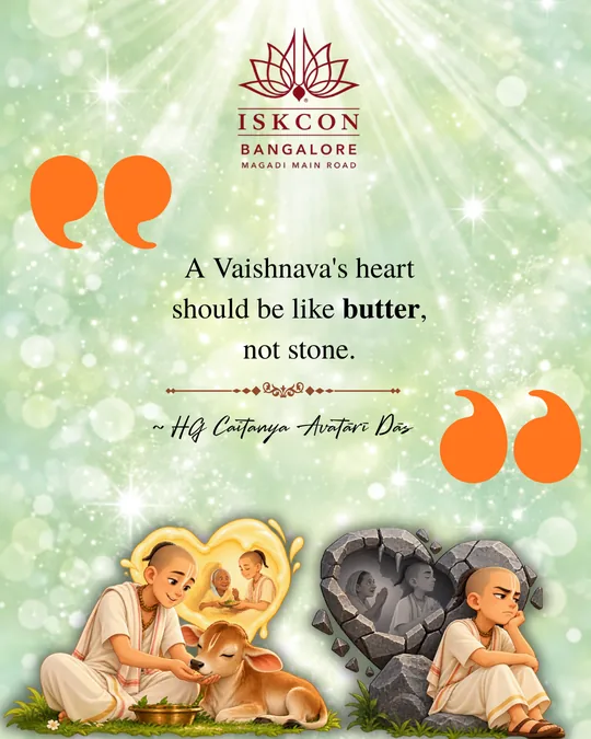 “A Vaishnava's heart should be like butter, not stone.” Caitanya Avatāri Dāsa