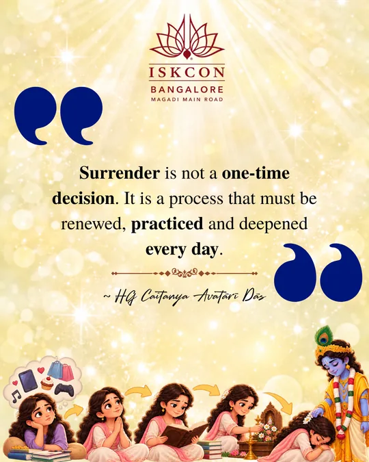 “Surrender is not a one-time decision. It is a process that must be renewed, practiced and deepened every day.” Caitanya Avatāri Dāsa