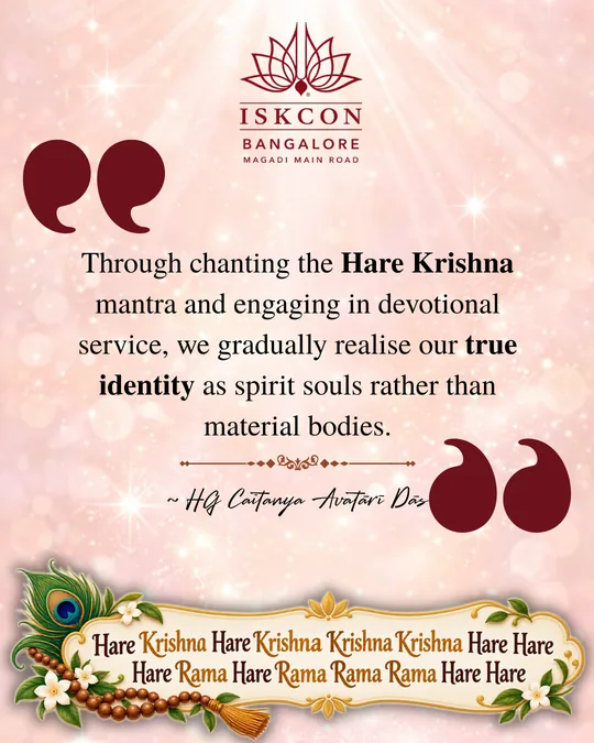 “Through chanting the Hare Krishna mantra and engaging in devotional service, we gradually realise our true identity as spirit souls rather than material bodies.” Caitanya Avatāri Dāsa