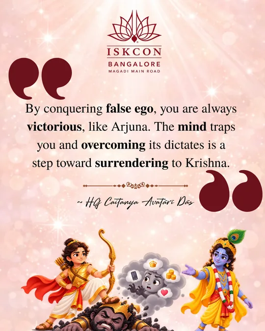 “By conquering false ego, you are always victorious, like Arjuna. The mind traps you and overcoming its dictates is a step toward surrendering to Krishna.” Caitanya Avatāri Dāsa