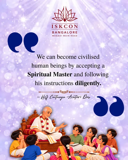 “We can become civilised human beings by accepting a spiritual master and following his instructions diligently.” Caitanya Avatāri Dāsa