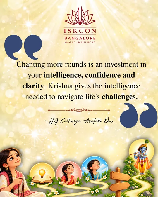 “Chanting more rounds is an investment in your intelligence, confidence and clarity. Krishna gives the intelligence needed to navigate life's challenges.” Caitanya Avatāri Dāsa