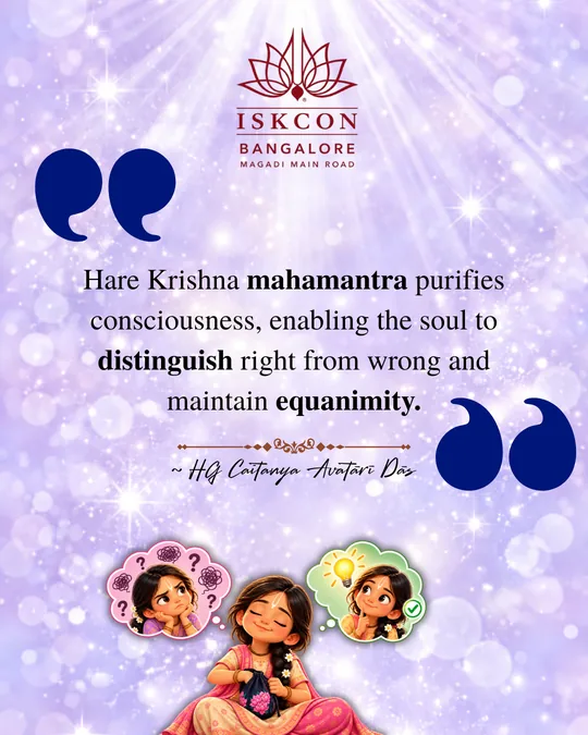 “Hare Krishna mahamantra purifies consciousness, enabling the soul to distinguish right from wrong and maintain equanimity.” Caitanya Avatāri Dāsa