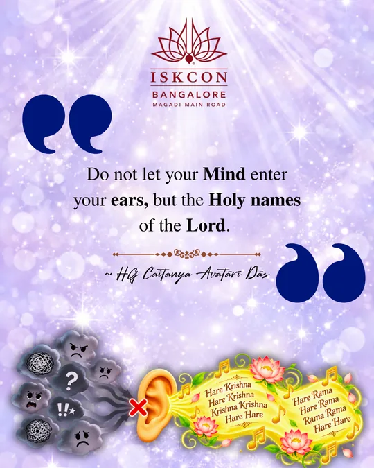 “Do not let your mind enter your ears, but the holy names of the Lord.” Caitanya Avatāri Dāsa